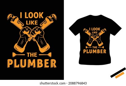 I look like the plumber - Plumber T-shirt design