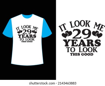 IT LOOK ME 29 YEARS TO LOOK THIS GOOD  t shirt design.
