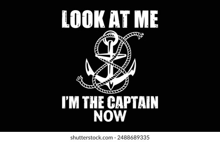 Look at me I’m the captain now - Boat Captain T Shirt Design, Hand drawn lettering and calligraphy, simple, lettering For stickers, mugs, etc.