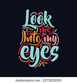 Look me into my eyes quote Typography T Shirt Design
