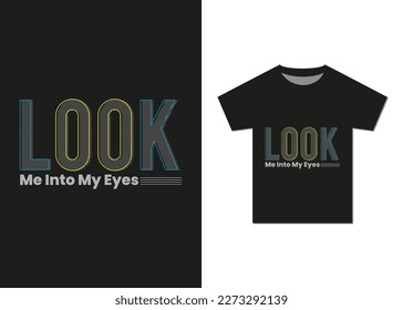 Look Me Into My Eyes Tshirt. Best Selling Trendy Typography T-shirt Design