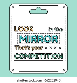 Look in the mirror. That is your competition. Inspirational and motivational quote, phrases in flat style