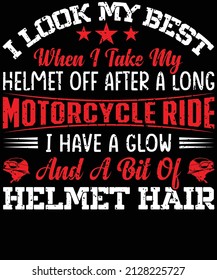 I look my best when i take my helmet off after a long motorcycle ride. I have a glow and a bit of helmet hair T-shirt design for motorcycle lovers.