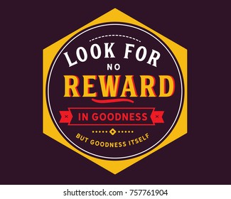 Look for no reward in goodness but goodness itself. Goodness Quotes