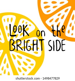 look on the bright side Vector Illustration. Sliced lemon and orange. Handwritten lettering. For prints, banners, design