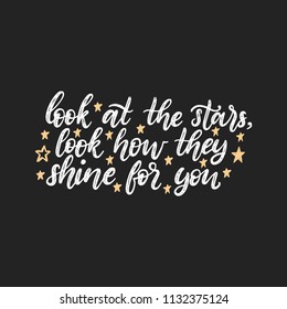 Look At The Stars, Look How They Shine For You, hand lettering. Vector calligraphic illustration on black background. Inspirational romantic poster, card etc.