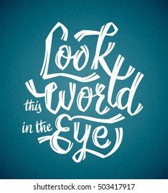 Look this world in the eye. Vector hand lettering motivation poster. Cool and free strokes make a dynamic composition. Self development, bravery and freedom propaganda.