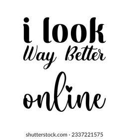 i look way better online black letter quote