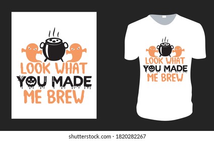 Look What You Made Me Brew. Halloween Tee. Halloween Gift Idea, Halloween Vector graphic for t shirt, Vector graphic, Halloween Holidays.