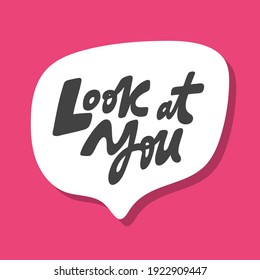 Look at you. Hand drawn sticker bubble white speech logo. Good for tee print, as a sticker, for notebook cover. Calligraphic lettering vector illustration in flat style.