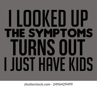 
I Looked Up The Symptoms;turns Out I Just Have Kids Svg,Says Svg,Christian Svg,Funny Svg,Cut File,Silhouette
