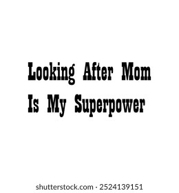 Looking After Mom Is My Superpower T-shirt slogans art for any typography, silhouette vector art illustration