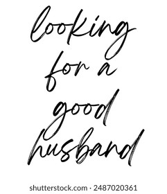 looking for a good husband Inspirational and motivational quotes, typography, fashion, art, designs: for prints, posters, cards, t shirt, coffee mug hoodies etc. 