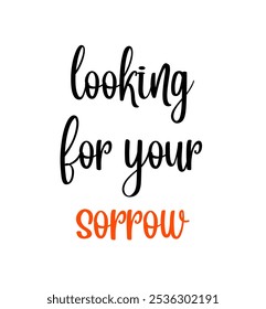 looking for your sorrow inspirational and motivational quotes, typography, fashion, art, designs: for prints, posters, cards, t shirt, coffee mug hoodies etc.