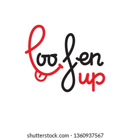 Loosen up - simple inspire and  motivational quote. Hand drawn beautiful lettering. Print for inspirational poster, t-shirt, bag, cups, card, flyer, sticker, badge. Cute and funny vector