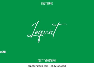 Loquat   -Fruit Name In Stylish Cursive Typography Text Lettering