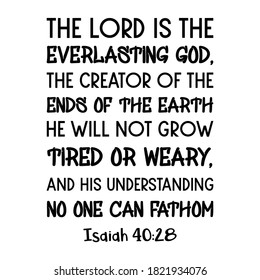 The Lord is the everlasting God, the Creator of the ends of the earth. Bible verse quote