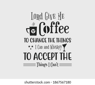 Lord Give Me Coffee To Change the Things I Can and Whiskey to Accept the Things I Can't. Take away cafe poster, t-shirt for caffeine addicts. Modern calligraphy for advertising print products, banners