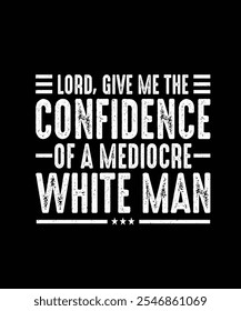 Lord, Give Me The Confidence Of A Mediocre White Man, Feminism T-shirt Design, Feminist Shirt