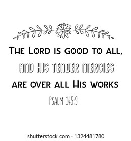 The Lord is good to all, And His tender mercies are over all His works. Christian saying. Bible verse vector quote for typography and Social media post