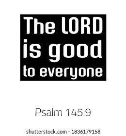  The LORD is good to everyone. Bible verse quote