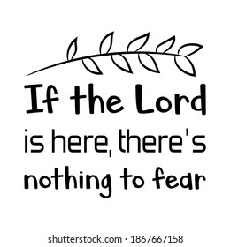  If the Lord is here, there’s nothing to fear. Vector Quote