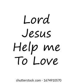 Lord Jesus help me to love, Christian Quote, typography for print or use as poster, card, flyer or T Shirt
