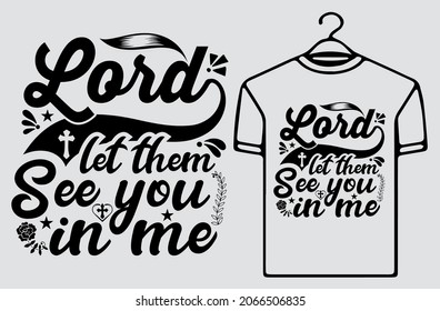 Lord let them see you in me religious vector tshirt design