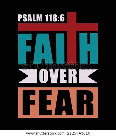 The Lord is with me; I will not be afraid. What can mere mortals do to me? PSALM 118:6 Faith over fear