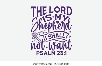 The Lord Is My Shepherd I Shall Not Want Psalm 23:1 - Faith T-Shirt Design, Logo Design, T-Shirt Design, Sign Making, Card Making, Scrapbooking, Vinyl Decals and Many More.