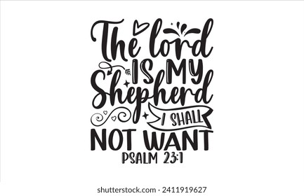 The Lord Is My Shepherd I Shall Not Want Psalm 23:1 - Faith T-Shirt Design, Modern calligraphy, Cut Files for Cricut, Typography Vector for poster, banner, flyer and mug.