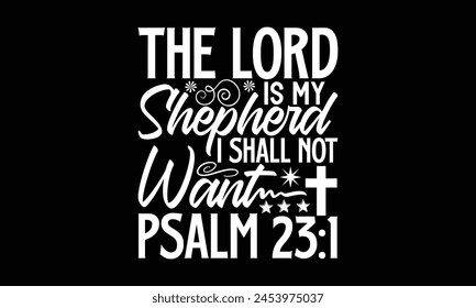 The Lord Is My Shepherd I Shall Not Want Psalm 231- Faith t- shirt design, Hand drawn lettering phrase for Cutting Machine, Silhouette Cameo, Cricut, Vector illustration Template. 