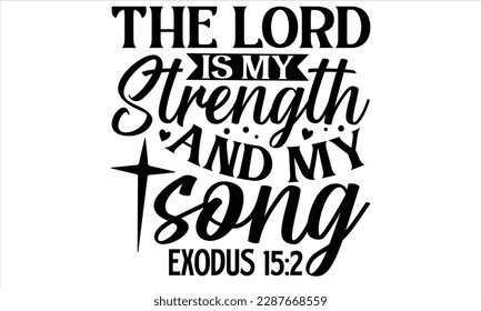 The Lord Is My Strength And My Song Exodus 15:2  - Faith SVG Design, Hand drawn vintage illustration with lettering and decoration elements, prints for posters, banners, notebook covers with white bac