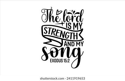 The Lord Is My Strength And My Song Exodus 15:2 - Faith T-Shirt Design, Modern calligraphy, Cut Files for Cricut, Typography Vector for poster, banner, flyer and mug.