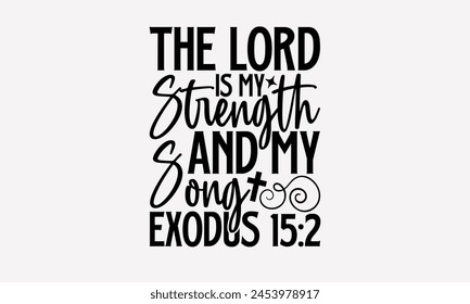 The Lord Is My Strength And My Song Exodus 152- Faith t- shirt design, Hand drawn lettering phrase isolated on black background, greeting card template with typography text, eps, Files for Cutting