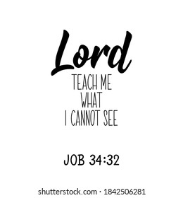 Lord teach me what i cannot see. Lettering. Inspirational and bible quote. Can be used for prints bags, t-shirts, posters, cards. Ink illustration