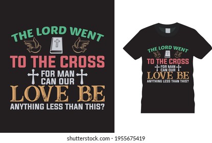 The Lord Went To The Cross t shirt design, apparel, vector, eps 10, typography t shirt