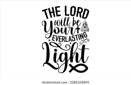 The lord will be your everlasting light- Christian t- shirt design, Calligraphy graphic design, Vector illustration Template for prints on svg and bags, posters, Isolated on white background, EPS 10