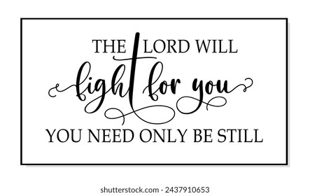 The Lord will fight for you, you need only be steel. Bible, religious vector quote. Typography poster christian quote. Modern design frame. Vector word illustration. Wall art sign bedroom, wall decor.