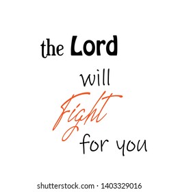 The Lord will fight for you text, typography for print or use as poster, flyer or T shirt