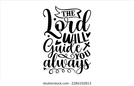 The lord will guide you always- Christian t- shirt design, Calligraphy graphic design, Vector illustration Template for prints on svg and bags, posters, Isolated on white background, EPS 10