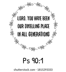 LORD, You have been our dwelling place in all generations. Bible verse quote