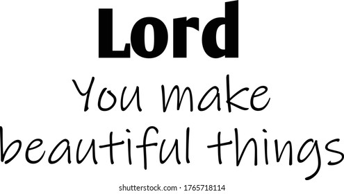 Lord, You make beautiful things, Christian Quote Design, Typography for print or use as poster, card, flyer or T Shirt