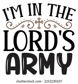 I'm In The Lord's Army - Christian Jesus Quotes T-shirt And SVG Design. Religious Motivational Inspirational SVG Quotes T shirt Design, Vector EPS Editable Files.
