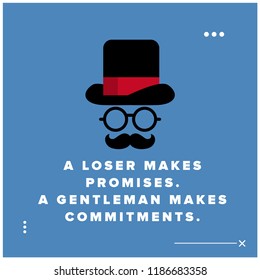 A loser makes promises. A gentleman makes commitments Motivational Quote Poster Design with Gentleman Hat Spectacles and Moustache 