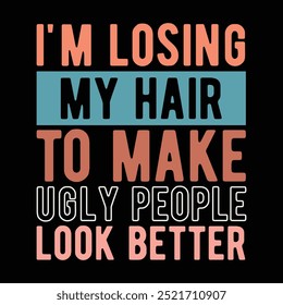 I'm losing my hair to make ugly people look better