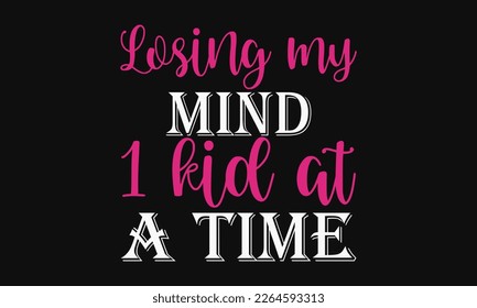 Losing my mind 1 kid at a time - Mother's Day Svg t-shirt design. Hand Drawn Lettering Phrases, Calligraphy T-Shirt Design, Ornate Background, Handwritten Vector, Eps 10. 