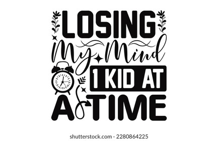 Losing My Mind 1 Kid At A Time - Mother's Day SVG Design, greeting card template with typography text, Illustration for prints on t-shirts, bags, posters, cards and Mug.