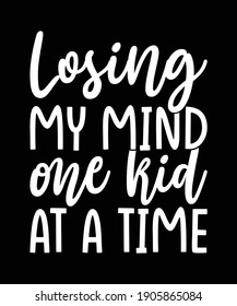 "Losing my mind one kid at a time" funny mom quote design t-shirt , banner and for all kinds of print item