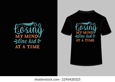 Losing my mind one kid at a time typography t shirt design. This is an editable and printable high quality vector eps file.